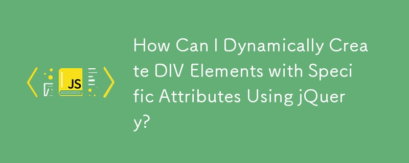 How Can I Dynamically Create DIV Elements with Specific Attributes Using jQuery?