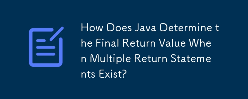 How Does Java Determine the Final Return Value When Multiple Return Statements Exist?
