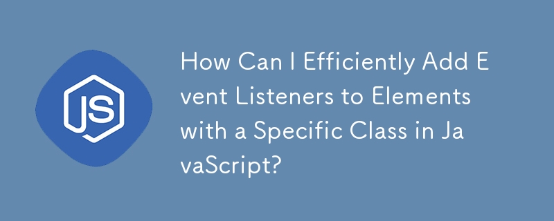 How Can I Efficiently Add Event Listeners to Elements with a Specific ...