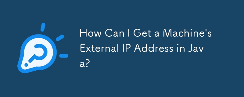 How Can I Get a Machine's External IP Address in Java?
