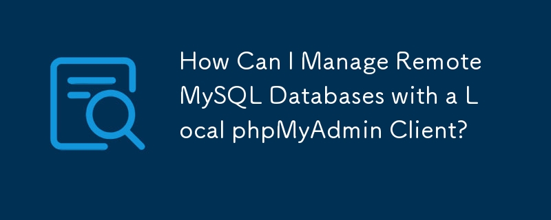 How Can I Manage Remote MySQL Databases with a Local phpMyAdmin Client ...