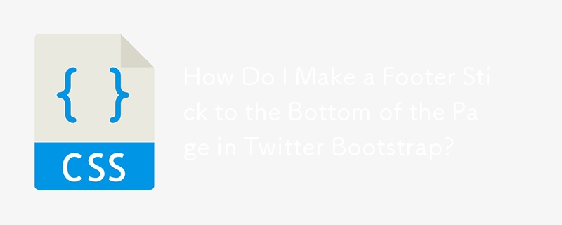 How Do I Make a Footer Stick to the Bottom of the Page in Twitter Bootstrap?