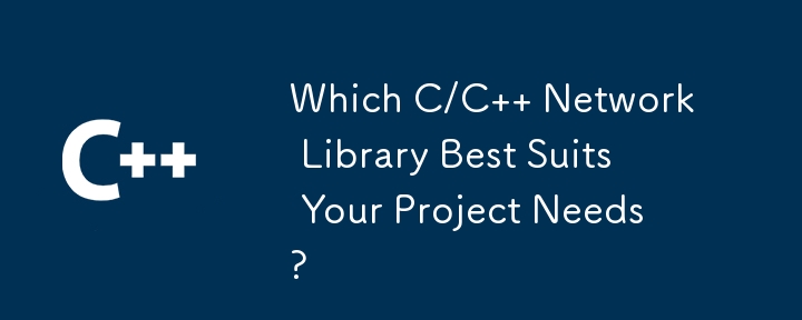 Which C/C   Network Library Best Suits Your Project Needs?
