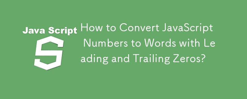How to Convert JavaScript Numbers to Words with Leading and Trailing Zeros? 
