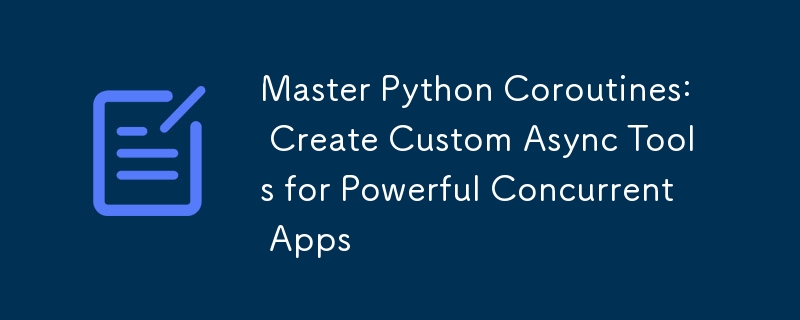 Master Python Coroutines: Create Custom Async Tools for Powerful Concurrent Apps