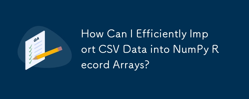 How Can I Efficiently Import CSV Data into NumPy Record Arrays?
