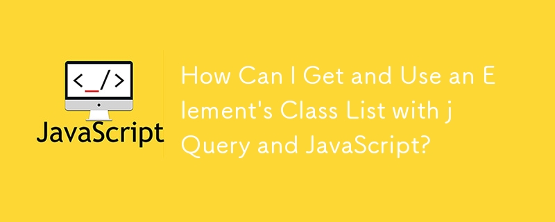 How Can I Get and Use an Element's Class List with jQuery and JavaScript?
