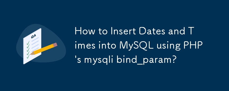 How to Insert Dates and Times into MySQL using PHP's mysqli bind_param?

