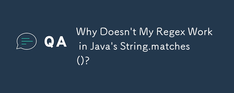 Why Doesn't My Regex Work in Java's String.matches()?
