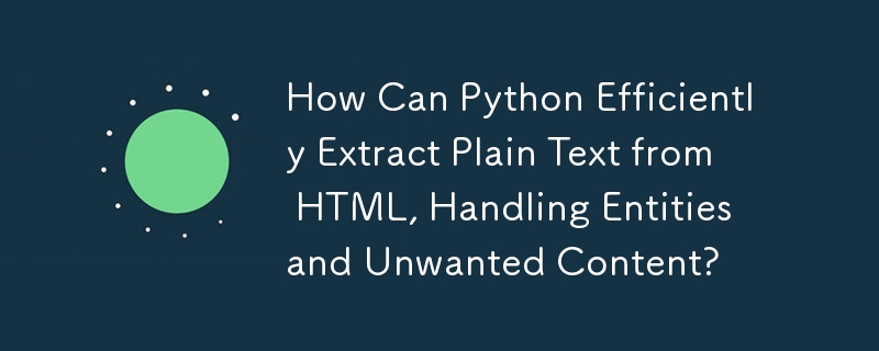How Can Python Efficiently Extract Plain Text from HTML, Handling Entities and Unwanted Content?
