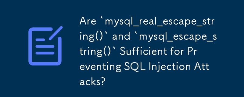Are `mysql_real_escape_string()` and `mysql_escape_string()` Sufficient for Preventing SQL Injection Attacks?
