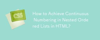 How to Achieve Continuous Numbering in Nested Ordered Lists in HTML?