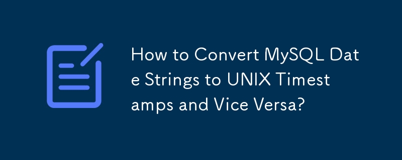 How to Convert MySQL Date Strings to UNIX Timestamps and Vice Versa?
