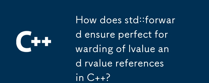 How does std::forward ensure perfect forwarding of lvalue and rvalue references in C  ? 
