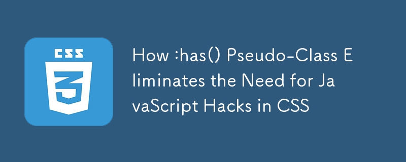 How :has() Pseudo-Class Eliminates the Need for JavaScript Hacks in CSS ...