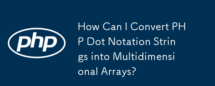 How Can I Convert PHP Dot Notation Strings into Multidimensional Arrays?
