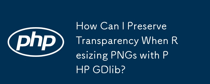 How Can I Preserve Transparency When Resizing PNGs with PHP GDlib?
