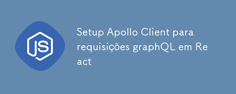 Setup Apollo Client para requisições graphQL em React