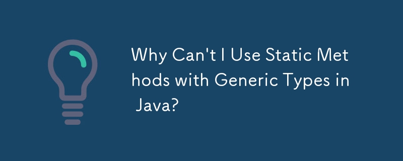 Why Can't I Use Static Methods with Generic Types in Java?
