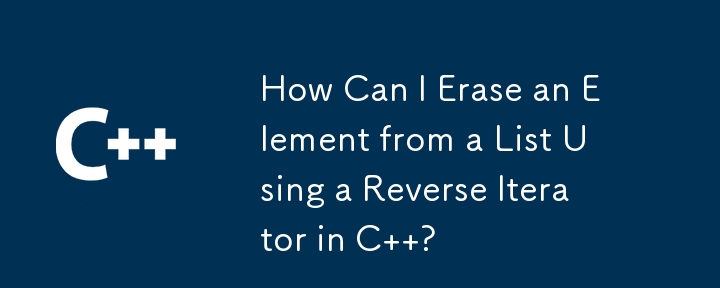 How Can I Erase an Element from a List Using a Reverse Iterator in C  ?
