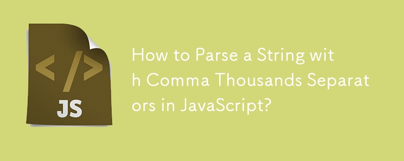 How to Parse a String with Comma Thousands Separators in JavaScript?
