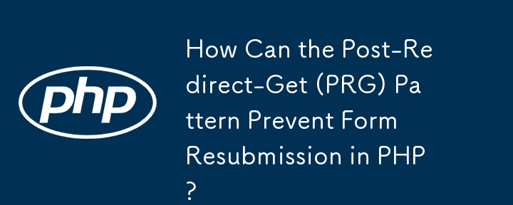How Can the Post-Redirect-Get (PRG) Pattern Prevent Form Resubmission in PHP?
