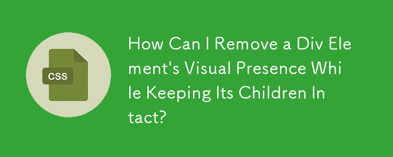 How Can I Remove a Div Element's Visual Presence While Keeping Its Children Intact?
