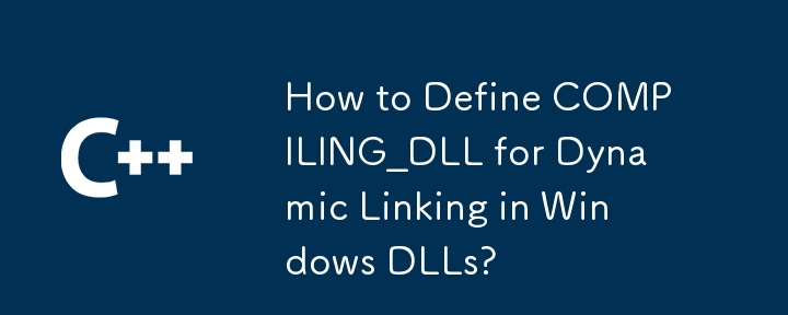 How to Define COMPILING_DLL for Dynamic Linking in Windows DLLs?
