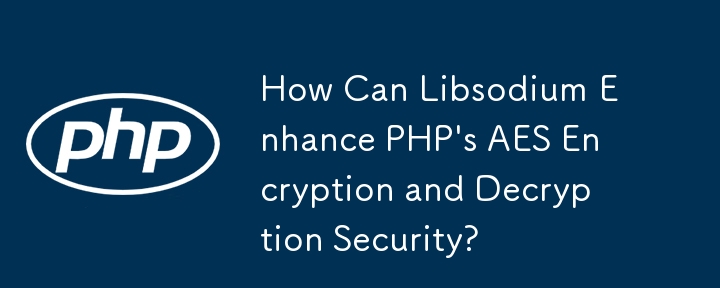 How Can Libsodium Enhance PHP's AES Encryption and Decryption Security?
