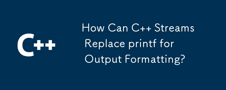 How Can C   Streams Replace printf for Output Formatting?
