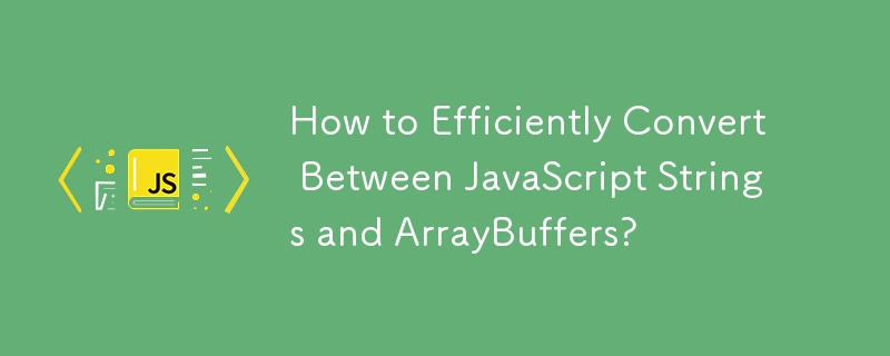 How to Efficiently Convert Between JavaScript Strings and ArrayBuffers?
