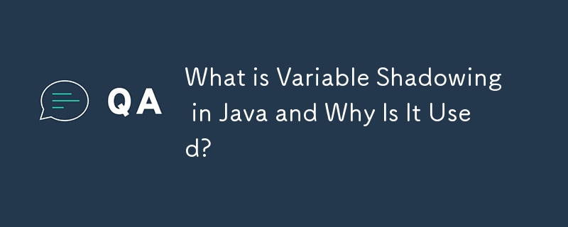 What is Variable Shadowing in Java and Why Is It Used?