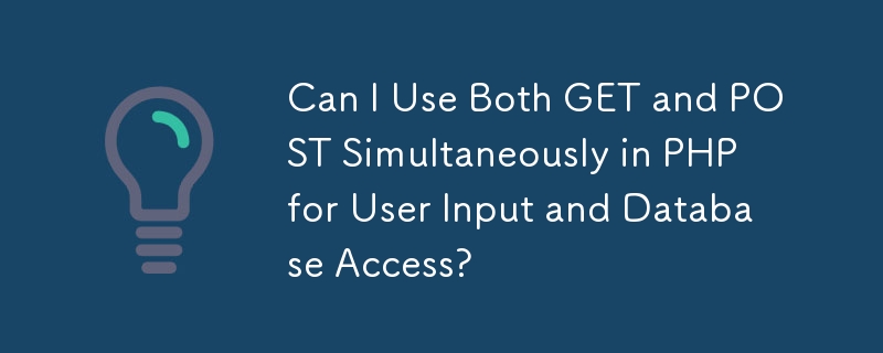 Can I Use Both GET and POST Simultaneously in PHP for User Input and Database Access? 
