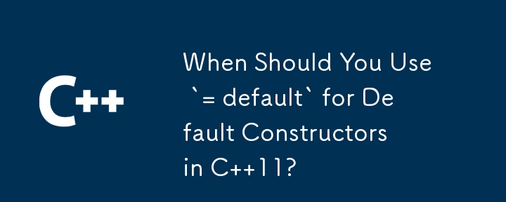 When Should You Use `= default` for Default Constructors in C  11?
