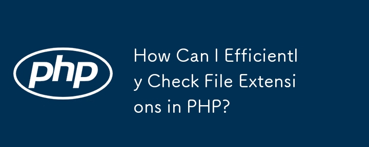 How Can I Efficiently Check File Extensions in PHP?
