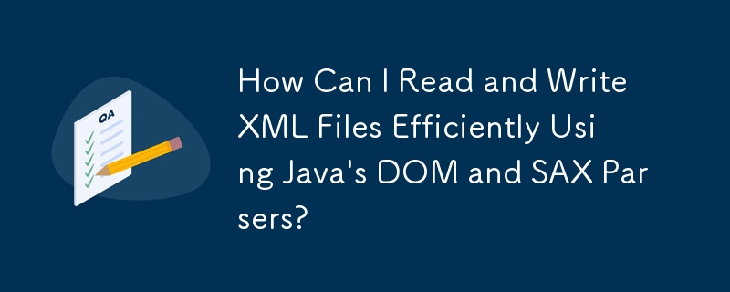 How Can I Read and Write XML Files Efficiently Using Java's DOM and SAX Parsers?