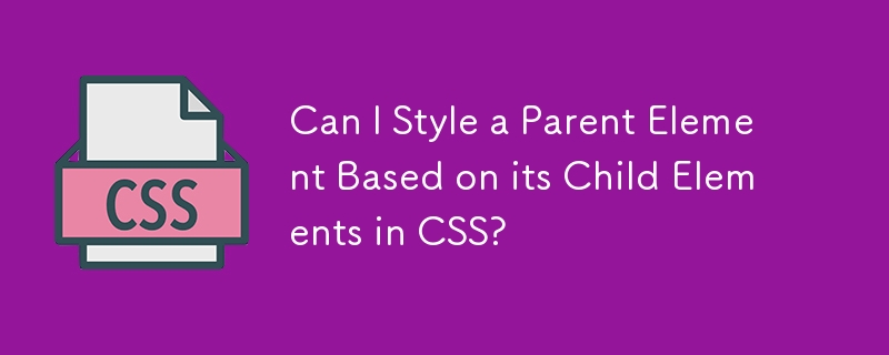 Can I Style a Parent Element Based on its Child Elements in CSS?