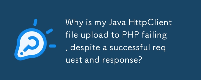 Why is my Java HttpClient file upload to PHP failing, despite a successful request and response?
