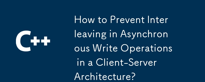 How to Prevent Interleaving in Asynchronous Write Operations in a Client-Server Architecture?