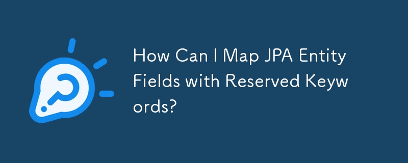 How Can I Map JPA Entity Fields with Reserved Keywords?
