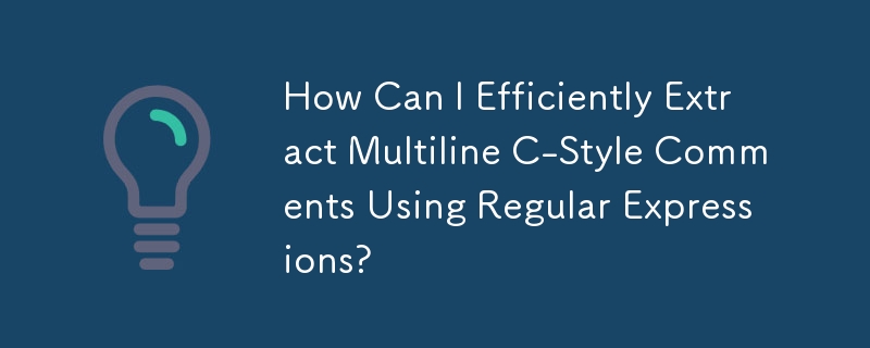 How Can I Efficiently Extract Multiline C-Style Comments Using Regular Expressions?
