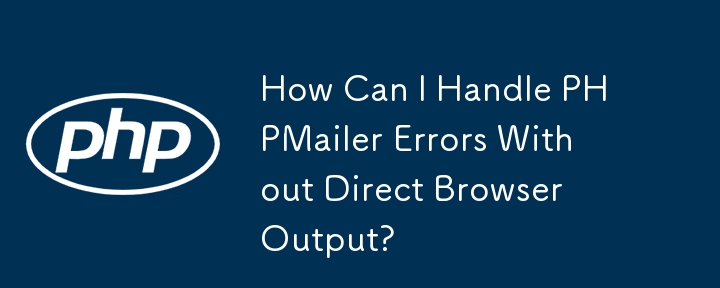 How Can I Handle PHPMailer Errors Without Direct Browser Output?
