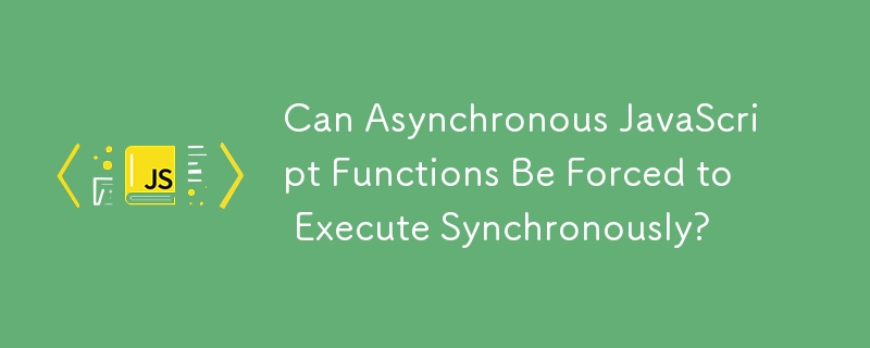 Can Asynchronous JavaScript Functions Be Forced to Execute ...