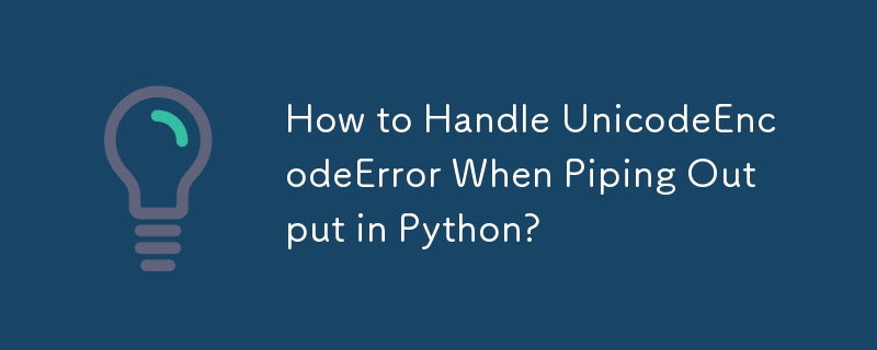 How to Handle UnicodeEncodeError When Piping Output in Python?
