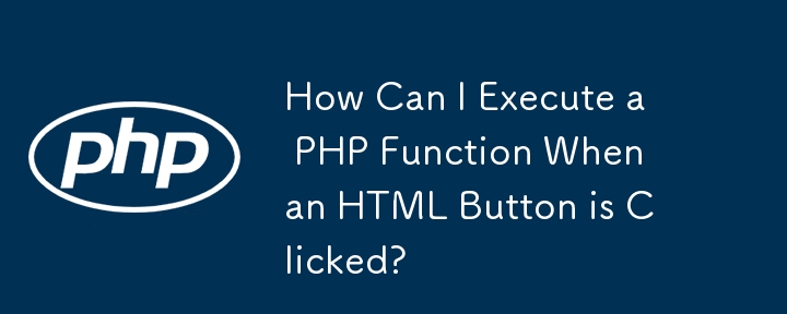 How Can I Execute a PHP Function When an HTML Button is Clicked?-PHP ...
