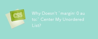 Why Doesn't `margin: 0 auto;` Center My Unordered List?