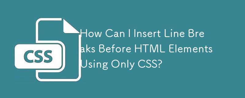 How Can I Insert Line Breaks Before HTML Elements Using Only CSS?-CSS ...