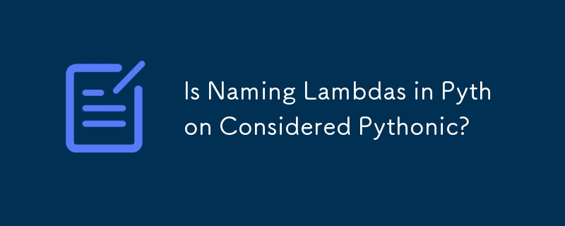 Is Naming Lambdas in Python Considered Pythonic?
