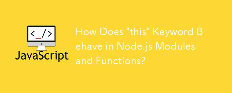 How Does 'this' Keyword Behave in Node.js Modules and Functions?-JS ...