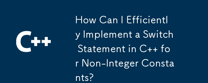 How Can I Efficiently Implement a Switch Statement in C   for Non-Integer Constants?
